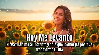 Hoy Me Levanto ☀️ Canción Alegre y Positiva para Elevar el Ánimo y Atraer Energía Positiva