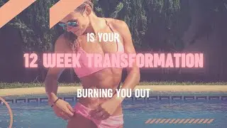 Is your 12 week transformation burning you out
