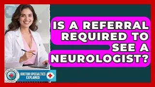 Is a Referral Required to See a Neurologist? | Doctor Specialties Explained News