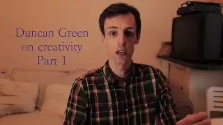 Duncan Green on creativity - Part 1/4 || Guest