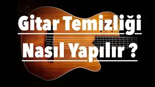 Gitar Temizliği (Kremledim - Yağladım)