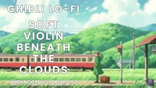 Train Through Spring Fields |  Ghibli Lo-Fi Piano Violin Serenity