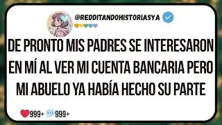 De pronto mis padres se interesaron en mí al ver mi cuenta bancaria, pero mi abuelo ya había hecho