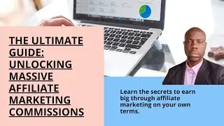 How To Unlock the Secrets to Massive Affiliate Marketing Commissions - The Ultimate Guide!