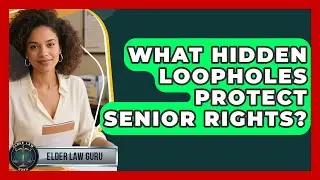 What Hidden Loopholes Protect Senior Rights? - Elder Law Guru