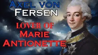 Axel von Fersen - Lover of Marie Antoinette, Count & Adventurer