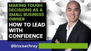 Making Tough Decisions as a Small Business Owner: How to Lead with Confidence