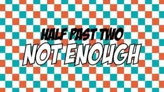 Half Past Two - Not Enough (Official Lyric Video)