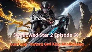 Swallowed Star 2 Episode 60: Luo Feng - Instant God King Annihilation