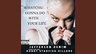 Whatchu Gonna Do with Your Life (feat. Robot Starfish Killers)