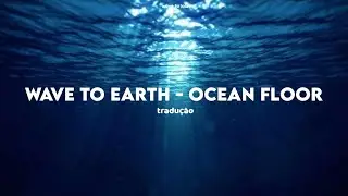 wave to earth - ocean floor (tradu&ccedil;&atilde;o pt-br)