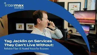 Tag Jacklin on Services They Can't Live Without: Intermax Fiber & Hosted Voice for Business