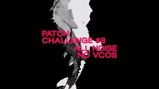 Tafony Patch Challenge #8: All Noise, No VCOs