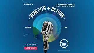 Benefits + Beyond Ep. 16: Data-Driven Benefits: From Insight to Impact