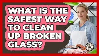What Is The Safest Way To Clean Up Broken Glass?