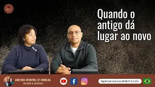🇧🇷 #65 - QUANDO O ANTIGO D&Aacute; LUGAR AO NOVO / Contenu Spirituel et Familial - Nilson & Deuseni