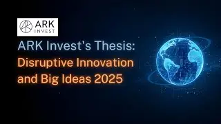 ARK Invest's Thesis: Disruptive Innovation and Big Ideas 2025