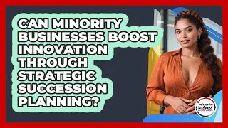 Can Minority Businesses Boost Innovation Through Strategic Succession Planning?