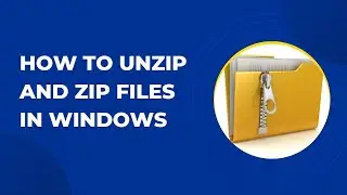 HOW TO UNZIP AND ZIP FILES IN WINDOWS