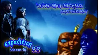 DO WE HIDE BEHIND MASKS | SECOND AXION | FAMILY OR FRIENDS ?| Stream 10 | Expedition 33