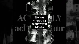 How To Actually Achieve Your Goals