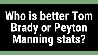 Who is better Tom Brady or Peyton Manning stats?