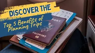 Top 5 Benefits of Planning Your Trips! 🌍