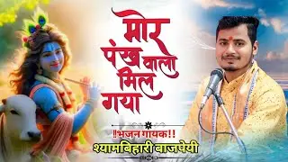 मोर पंख वाला मिल गया //mor pankh wala mil gya full bhajan2026~singer~Shyambihari bajpai//
