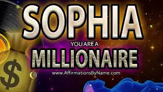 💰SOPHIA YOU ARE A MILLIONAIRE |  Personalized Affirmations By Name&trade;️ MANIFEST BEING A MILLIONAIRE