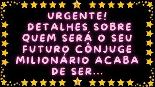 URGENTE! DETALHES SOBRE QUEM SERÁ SEU FUTURO CÔNJUGE MILIONÁRIO ACABA DE SER... [ MENSAGEM DO ANJO]