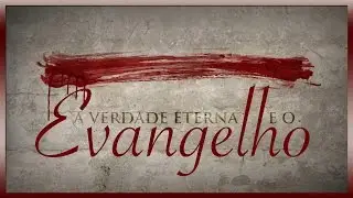 A Verdade Eterna e o Evangelho