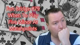 When To Play Five Minor At Matchpoint - Fun Bridge #79
