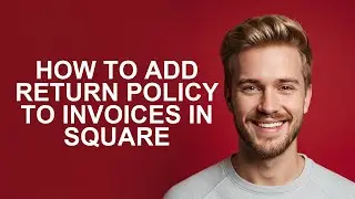 How to Add Return Policy to Invoices in Square - NEW! Step by Step