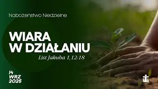 Wiara w działaniu (List Jakuba 1,12-18) - Artur Godziszewski 14.09.2025r.