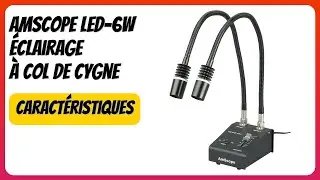 AVIS (2025) : AmScope LED-6W &Eacute;clairage &agrave; col de cygne. D&Eacute;TAILS