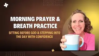 Morning Prayer & Breath Practice | Sitting Before God & Stepping Into the Day with Confidence