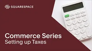 Setting up Taxes | Squarespace Commerce Series