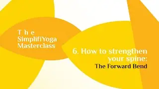6. How to strengthen your spine: The Forward Bend | The SimplifiYoga Masterclass