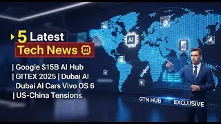 5 Latest Global Tech News 🔥 | Google $15B AI Hub, GITEX 2025, Vivo OS 6, US-China Tech War | GTN Hub