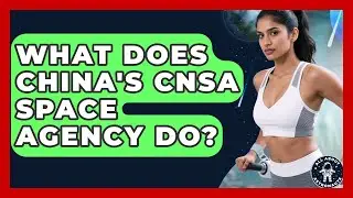 What Does China's CNSA Space Agency Do? - All About Astronauts