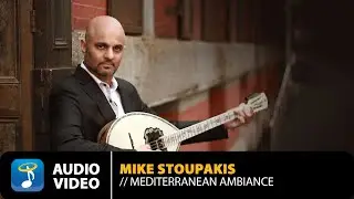 Mike Stoupakis - Mediterranean Ambiance | Official Audio Video (HQ)