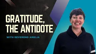 Gratitude, the Antidote with Rev. Amelia