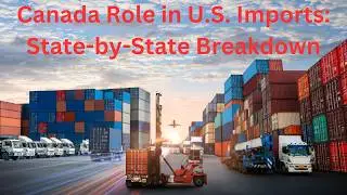 Tariffs War: How Canada Fuels U.S. Imports | Discover Canada Role in US State Imports