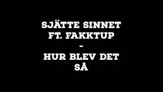 Sj&auml;tte Sinnet ft. Fakktup - Hur blev det s&aring;