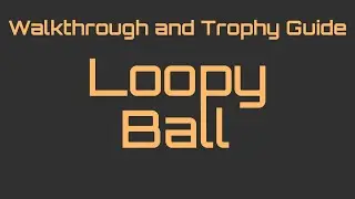 Loopy Ball - Walkthrough | Trophy Guide | Achievement Guide