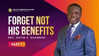 Forget Not His Benefits (Part 1) - Rev. David S. Quansah | Grace Heights Chapel