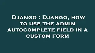 Django : Django, how to use the admin autocomplete field in a custom form