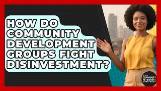 How Do Community Development Groups Fight Disinvestment? - Black Community Retirement Strategist