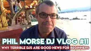 &ldquo;Why Terrible DJs Are Good News For Beginners&rdquo; - Phil Morse DJ Vlog #11 - DJ Tips