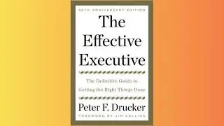 The Effective Executive - by Peter F. Drucker (Book Breakdown)